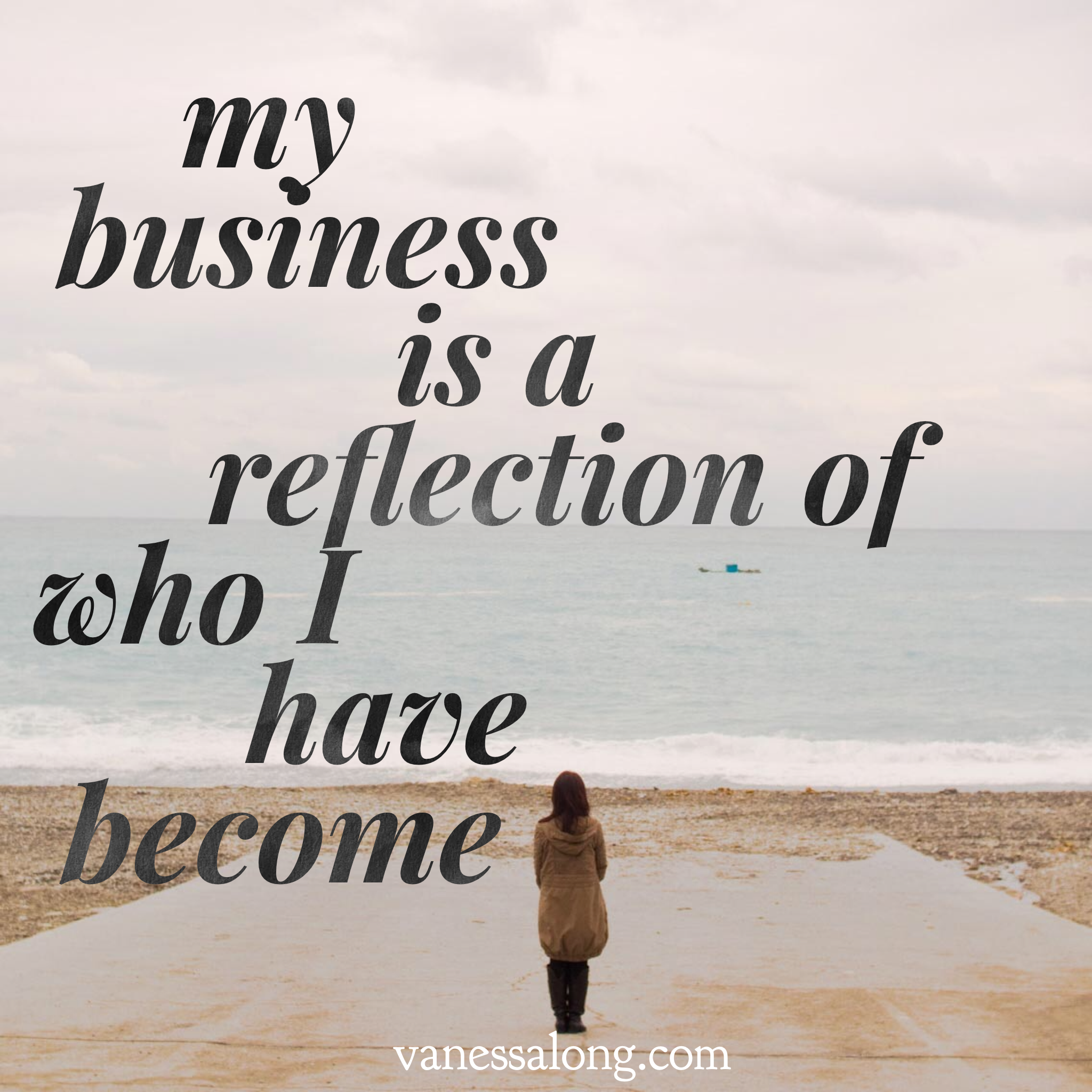 my business is a reflection of who I have become