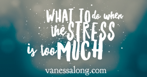 What to Do When the Stress is Too Much