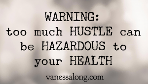 Too Much Hustle Can Be Hazardous to Your Health