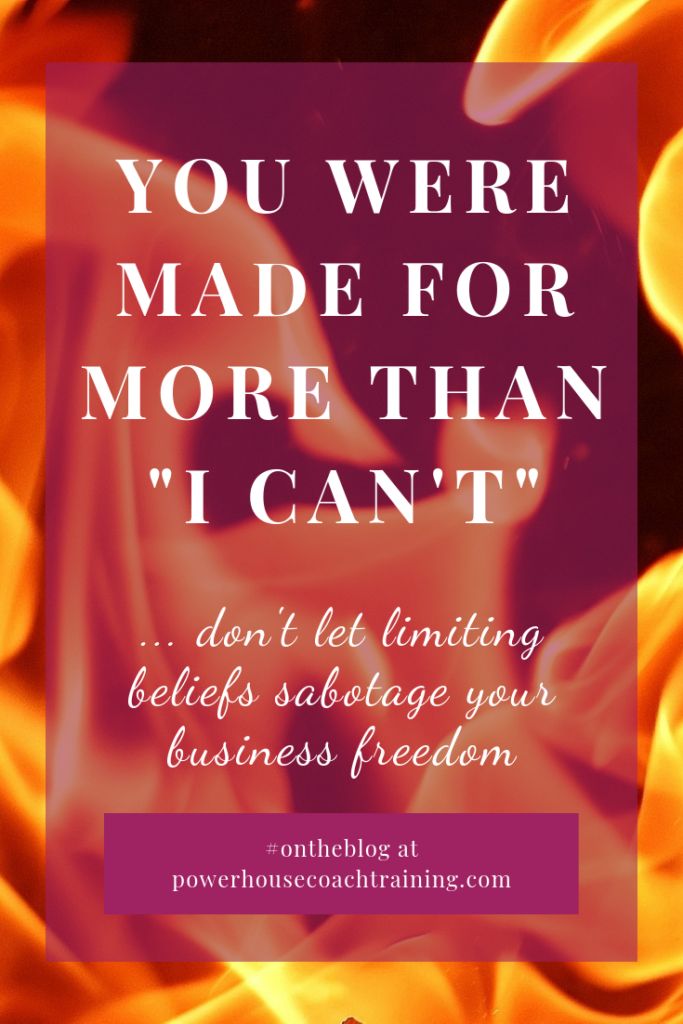You were made for more than the self-sabotage of the limiting belief, "I can't."