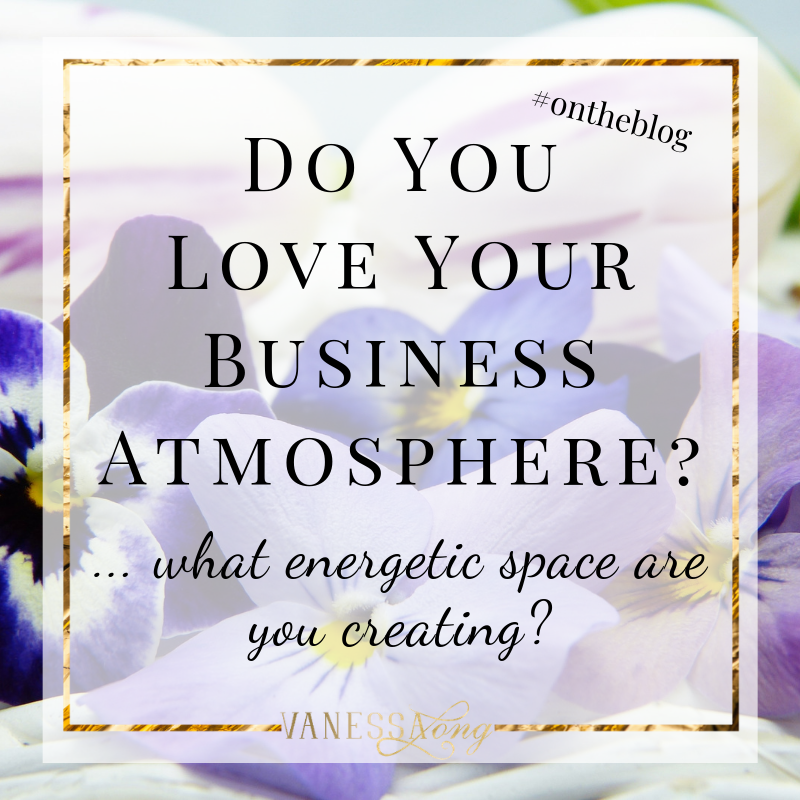 Your energetic vibration creates the atmosphere of your business. Do you love it?