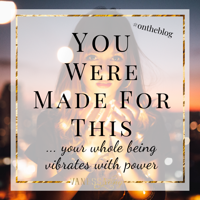 You were made for power - you vibrate with it.
