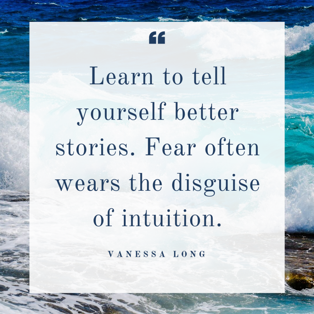 tell yourself better stories for fear often wears the disguise of intuition