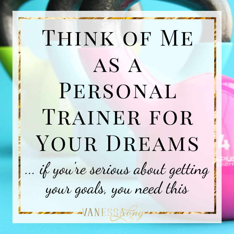 Think of me as a personal trainer for your dreams, getting goals is suddenly possible