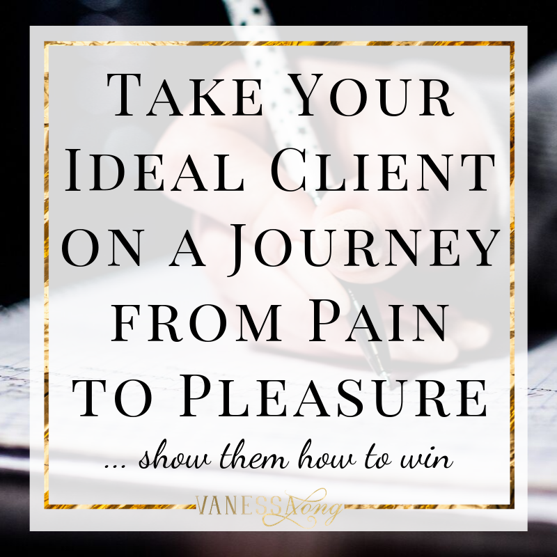 Take your Ideal Client on a journey from Pain to Pleasure