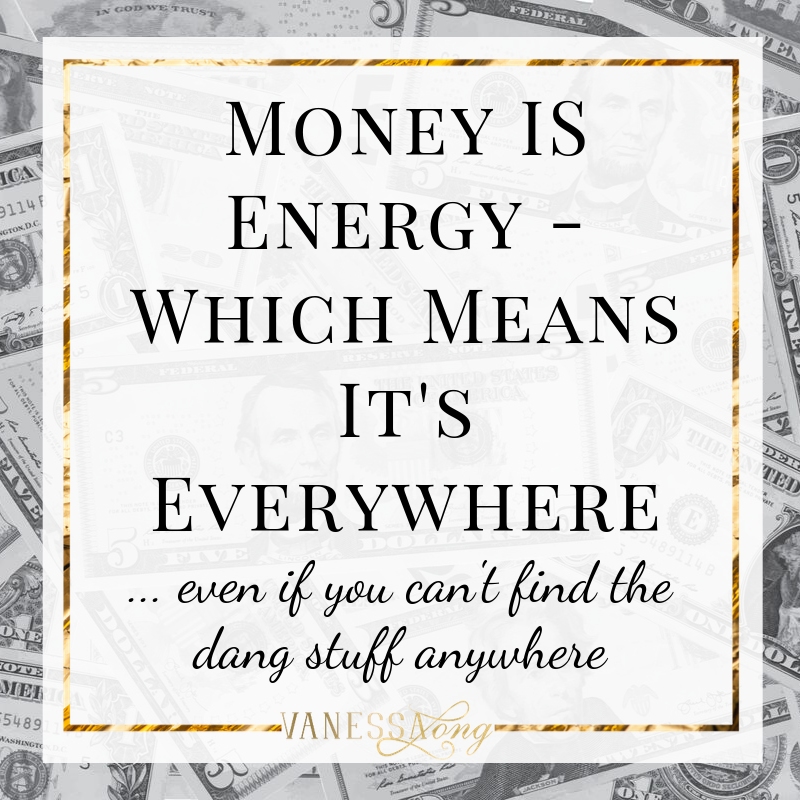 money is energy and it's everywhere even if you can't find it