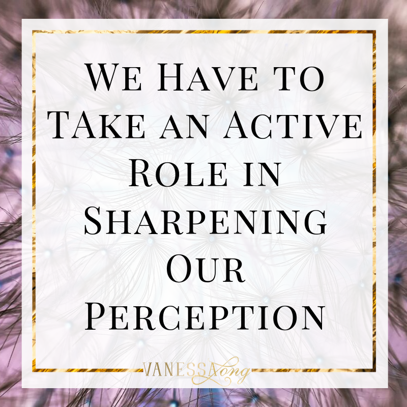 take an active role in sharpening your perception