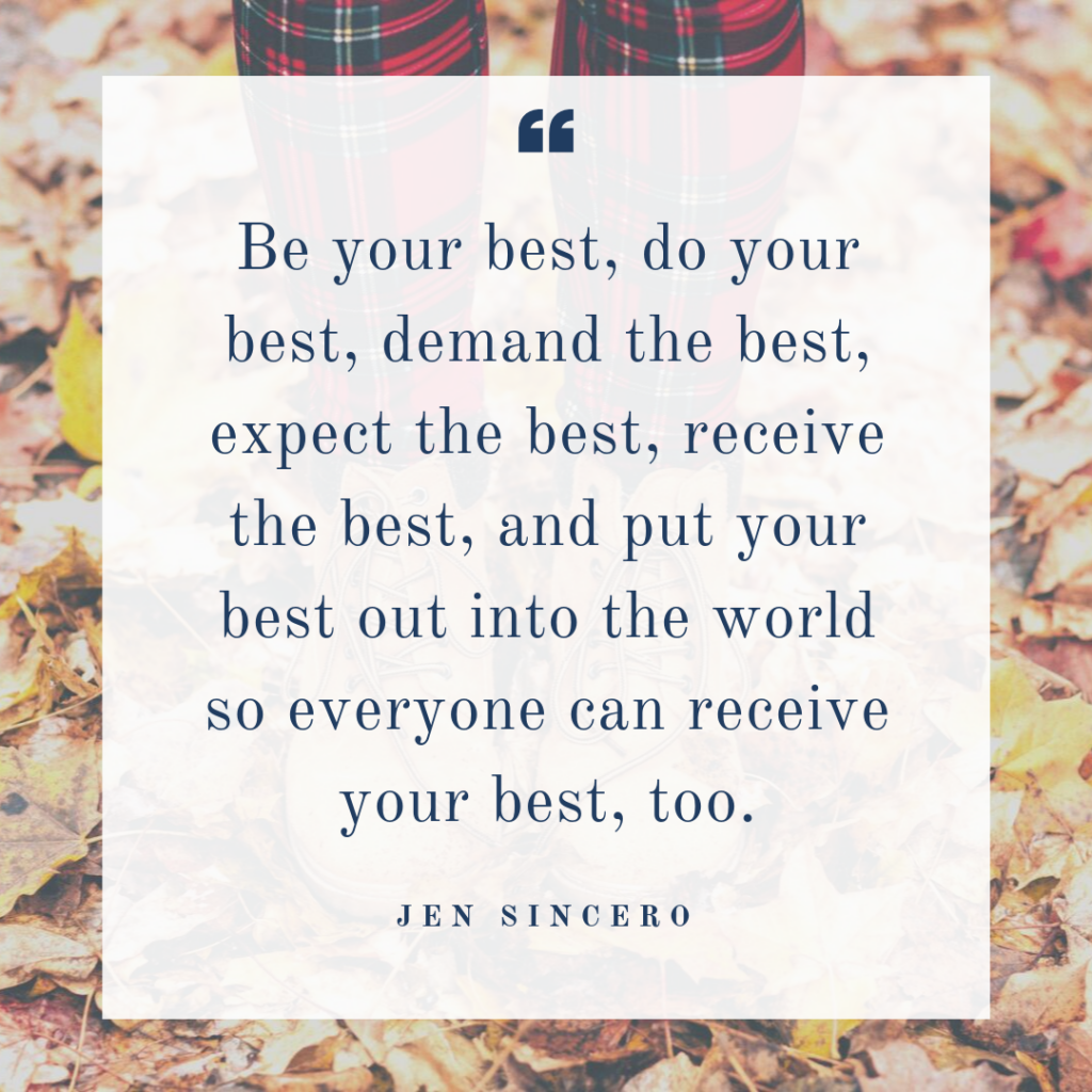 Be your best, expect the best and deliver your best is this week's quote from Jen Sincero