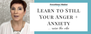How to Still Your Anger & Anxiety