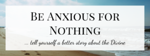 Be anxious for nothing…