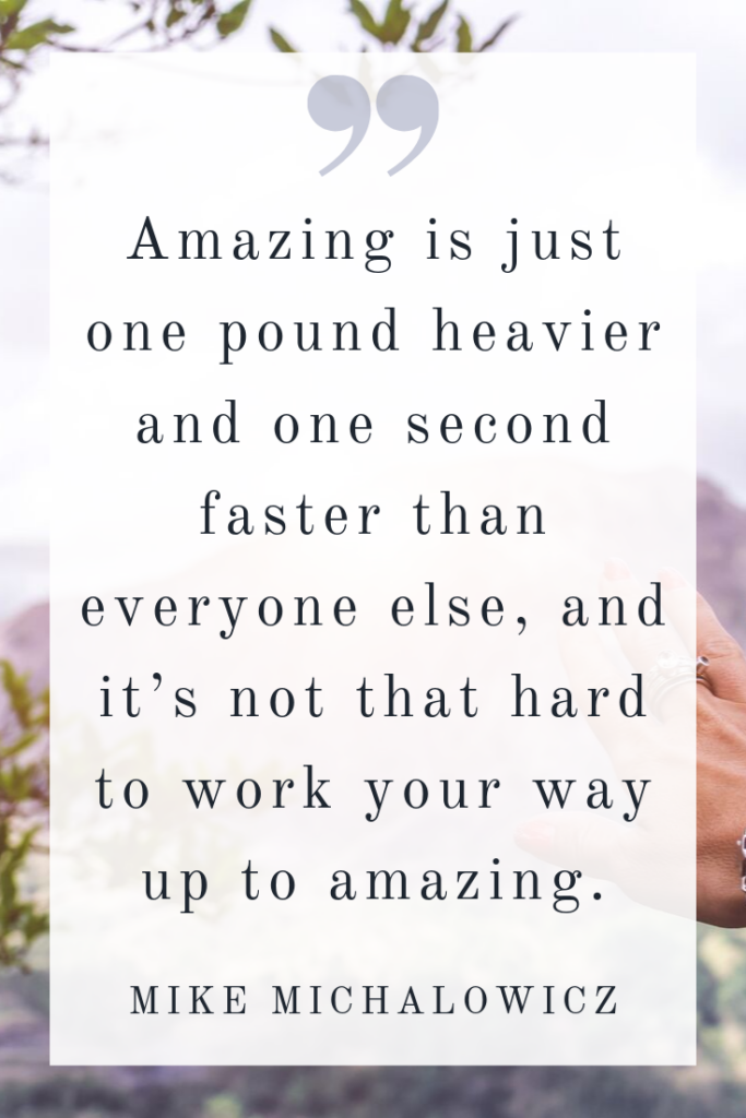 Amazing is just one pound heavier and it is doable - quote from Mike Michalowicz