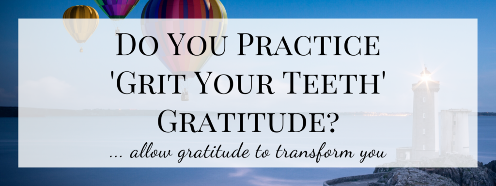 Do%20You%20Practice%20%26%238216%3BGrit%20Your%20Teeth%26%238217%3B%20Gratitude%3F