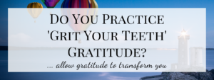 Do You Practice ‘Grit Your Teeth’ Gratitude?