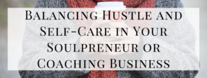 Balancing Hustle + Self-Care
