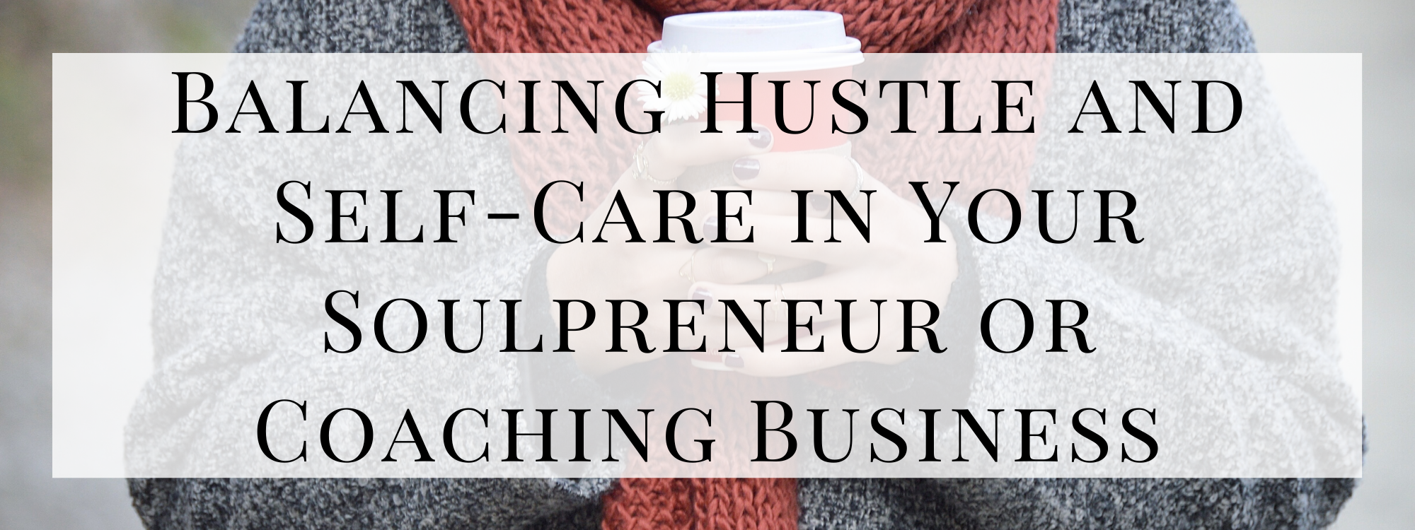 balance hustle + self-care in your soulpreneur or coaching business